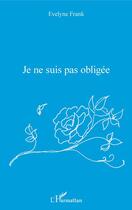 Couverture du livre « Je ne suis pas obligée » de Evelyne Frank aux éditions Editions L'harmattan