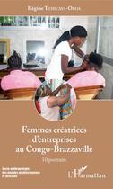 Couverture du livre « Femmes créatrices d'entreprises au Congo Brazzaville ; 10 portraits » de Regine Tchicaya-Oboa aux éditions Editions L'harmattan