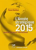 Couverture du livre « L'année stratégique 2015 ; analyse des enjeux internationaux » de Pascal Boniface aux éditions Armand Colin