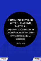 Couverture du livre « Comment révéler votre charisme t.1 » de Chilina Hills aux éditions Eyrolles