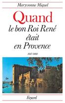 Couverture du livre « Quand le bon Roi René était en Provence : (1447-1480) » de Maryvonne Miquel aux éditions Fayard