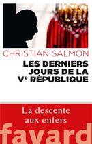 Couverture du livre « Les derniers jours de la Ve République » de Christian Salmon aux éditions Fayard