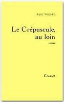 Couverture du livre « Le crépuscule, au loin » de Elie Wiesel aux éditions Grasset