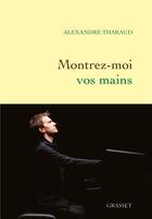 Couverture du livre « Montrez-moi vos mains » de Alexandre Tharaud aux éditions Grasset