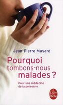 Couverture du livre « Pourquoi tombons-nous malades ? pour une médecine de la personne » de Jean-Pierre Muyard aux éditions Le Livre De Poche