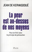 Couverture du livre « La peur est au-dessus de nos moyens ; pour en finir avec le principe de précaution » de Jean De Kervasdoue aux éditions Plon