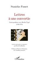 Couverture du livre « Lettres à une convertie ; correspondance avec Berthe Tygel (1930-1976) » de Stanislas Fumet aux éditions L'harmattan