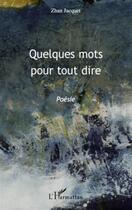 Couverture du livre « Quelques mots pour tout dire » de Jacquet Zhan aux éditions L'harmattan