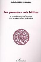 Couverture du livre « Les premiers rois Hittites : et la représentation de la royauté dans les textes de l'Ancien Royaume » de Isabelle Klock-Fontanille aux éditions Editions L'harmattan