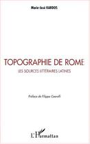 Couverture du livre « TOPOGRAPHIE DE ROME : Les sources littéraires latines » de Marie-José Kardos aux éditions Editions L'harmattan