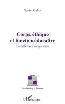 Couverture du livre « Corps, éthique et fonction éducative ; la différence en question » de Xavier Gallut aux éditions Editions L'harmattan