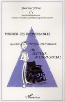 Couverture du livre « Former les responsables ; qualité, éthique, performance du secteur médico-social » de Jean-Luc Joing et Viviane Chevallier et Isabelle Joing et Fabrice Fort aux éditions L'harmattan