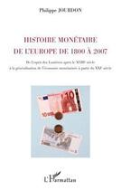 Couverture du livre « Histoire monétaire de l'Europe de 1800 à 2007 ; de l'esprit des lumières après le XVIIIe siècle à la généralisation de l'économie monétarisée à partir du XXIe siècle » de Philippe Jourdon aux éditions L'harmattan