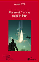 Couverture du livre « Comment l'homme quitta la Terre » de Jacques Marc aux éditions Editions L'harmattan