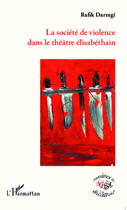 Couverture du livre « La société de violence dans le théâtre élisabéthain » de Darragi Rafik aux éditions L'harmattan