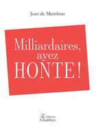 Couverture du livre « Milliardaires, ayez honte ! » de Jean De Menthon aux éditions Amalthee