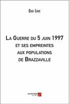 Couverture du livre « La Guerre du 5 juin 1997 et ses empreintes aux populations de Brazzaville » de Gigi Love aux éditions Editions Du Net