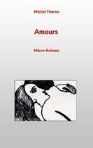 Couverture du livre « Amours : MIcro-fictions » de Michel Theron aux éditions Books On Demand