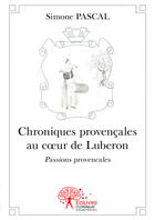 Couverture du livre « Chroniques provençales au coeur de Luberon ; passions provençales » de Simone Pascal aux éditions Editions Edilivre