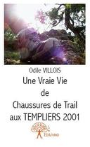 Couverture du livre « Une vraie vie de chaussures de trail aux templiers 2001 » de Odile Villois aux éditions Edilivre