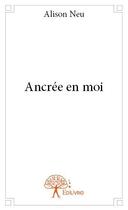 Couverture du livre « Ancree en moi » de Alison Neu aux éditions Edilivre