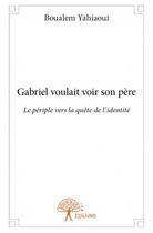 Couverture du livre « Gabriel voulait voir son père » de Boualem Yahiaoui aux éditions Edilivre