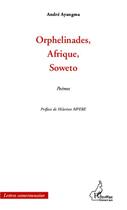 Couverture du livre « Orphelinades, Afrique, Soweto » de Andre Ayangama aux éditions Editions L'harmattan