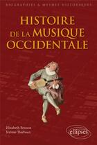 Couverture du livre « Histoire de la musique occidentale » de Elisabeth Brisson et Jerome Thiebaux aux éditions Ellipses