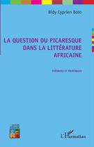 Couverture du livre « La question du picaresque dans la littérature africaine ; théories et pratiques » de Cyprien Bidy Bodo aux éditions L'harmattan