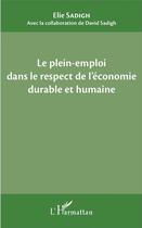 Couverture du livre « Le plein emploi dans le respect de l'économie durable et humaine » de Elie Sadigh et David Sadigh aux éditions L'harmattan