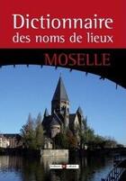 Couverture du livre « Dictionnaire des noms de lieux de la Moselle » de Veronique Lucas aux éditions Archives Et Culture