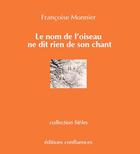 Couverture du livre « Le nom de l'oiseau ne dit rien de son chant » de Francoise Monnier aux éditions Confluences
