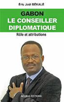 Couverture du livre « Gabon, le conseiller diplomatique ; rôle et attributions » de Eric Joël Békalé aux éditions Acoria