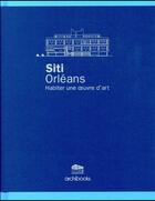 Couverture du livre « SITI Orléans ; habiter une oeuvre d'art » de Catherine Blain aux éditions Archibooks