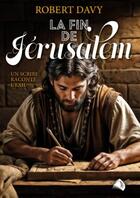 Couverture du livre « La fin de Jérusalem : Un scribe raconte l'Exil » de Robert Davy aux éditions Viens Et Vois