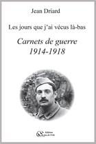 Couverture du livre « Carnets de guerre 1914-1918 - les jours que j'ai vecus la-bas » de Driard Jean aux éditions Du Jeu De L'oie