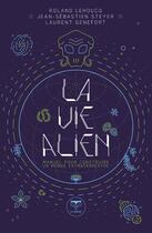 Couverture du livre « La vie alien : manuel pour construire un monde extraterrestre » de Laurent Genefort et Roland Lehoucq et Jean-Sebastien Steyer aux éditions Le Belial