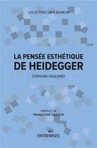 Couverture du livre « La pensée esthétique de Heidegger » de Stephan Vaquero aux éditions Entremises