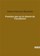 Couverture du livre « Premiers pas sur le chemin de l'occultisme » de Helena Petrovna Blavatsky aux éditions Culturea