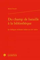 Couverture du livre « Du champ de bataille à la bibliothèque ; le dialogue militaire italien au XVIe siècle » de Pretalli Michel aux éditions Classiques Garnier