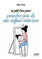 Couverture du livre « Le petit livre pour prendre soin de son enfant intérieur » de Celine Tran aux éditions First