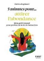 Couverture du livre « 5 minutes pour... attirer l'abondance : Mon petit journal pour profiter de la loi de l'attraction » de Slavica Bogdanov aux éditions First