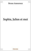 Couverture du livre « Sophie, Julien et moi » de Bruno Amouroux aux éditions Edilivre