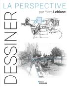 Couverture du livre « Dessiner : La perspective par Yves Leblanc » de Yves Leblanc aux éditions Eyrolles