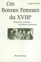 Couverture du livre « Ces bonnes femmes du xviii siècle ; flâneries à travers les salons littéraires » de Serge Grand aux éditions Horay