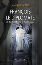 Couverture du livre « François, le diplomate ; la diplomatie de la miséricorde » de Jean-Baptiste Noe aux éditions Salvator