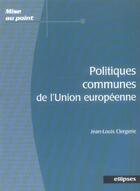 Couverture du livre « Politiques communes de l'union europeenne » de Jean-Louis Clergerie aux éditions Ellipses