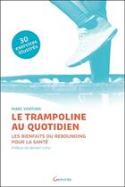 Couverture du livre « Le trampoline au quotidien ; les bienfaits du rebounding pour la santé » de Marc Ventura aux éditions Grancher