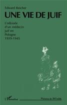 Couverture du livre « Une vie de juif : L'Odyssée d'un médecin juif en Pologne 1939-1945 » de Edward Reicher aux éditions L'harmattan