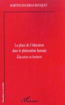 Couverture du livre « La place de l'education dans le phenomene humain - education ou barbarie » de Mauriras-Bousquet M. aux éditions L'harmattan